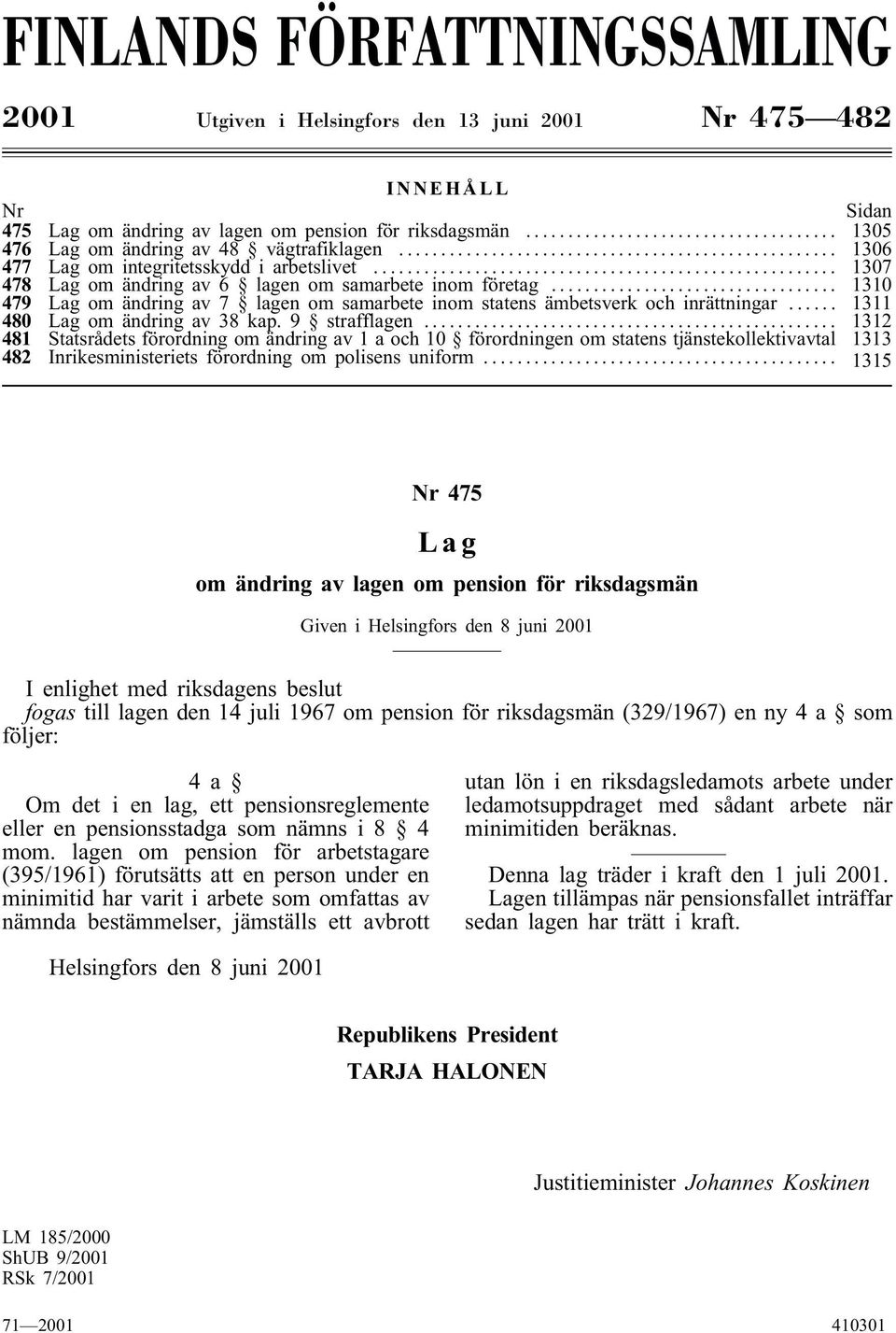 .. 1310 479 Lag om ändring av 7 lagen om samarbete inom statens ämbetsverk och inrättningar... 1311 480 Lag om ändring av 38 kap. 9 strafflagen.