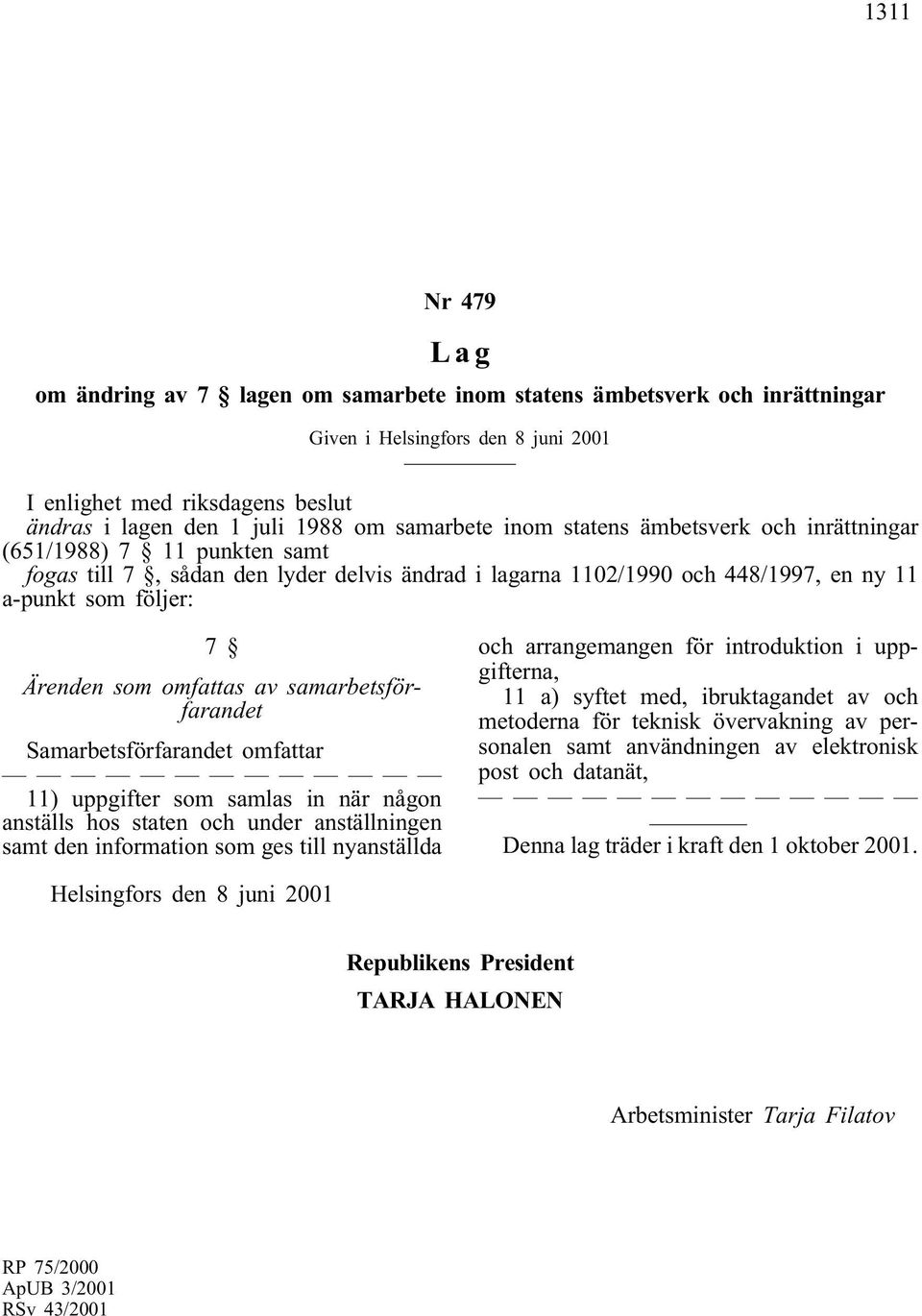 som omfattas av samarbetsförfarandet Samarbetsförfarandet omfattar 11) uppgifter som samlas in när någon anställs hos staten och under anställningen samt den information som ges till nyanställda och