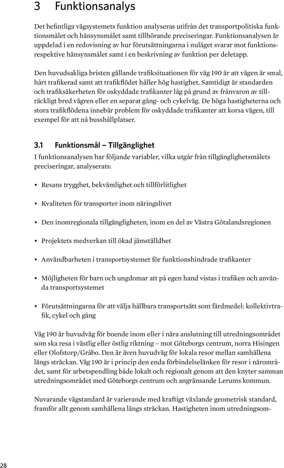 Den huvudsakliga bristen gällande trafiksituationen för väg 190 är att vägen är smal, hårt trafikerad samt att trafikflödet håller hög hastighet.