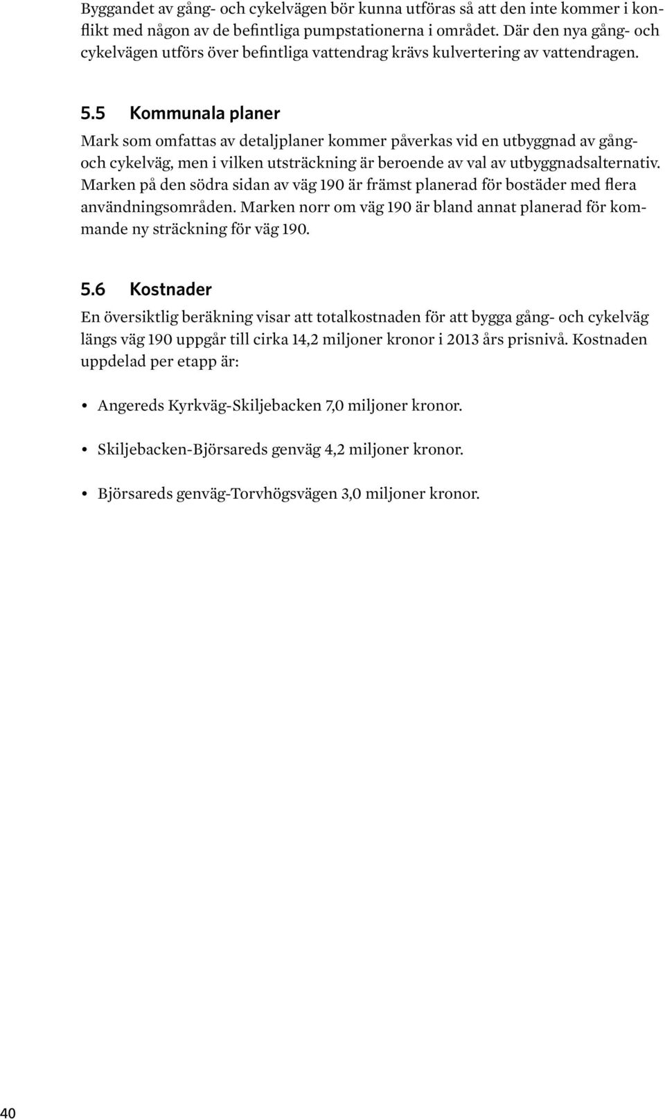 5 Kommunala planer Mark som omfattas av detaljplaner kommer påverkas vid en utbyggnad av gångoch cykelväg, men i vilken utsträckning är beroende av val av utbyggnadsalternativ.