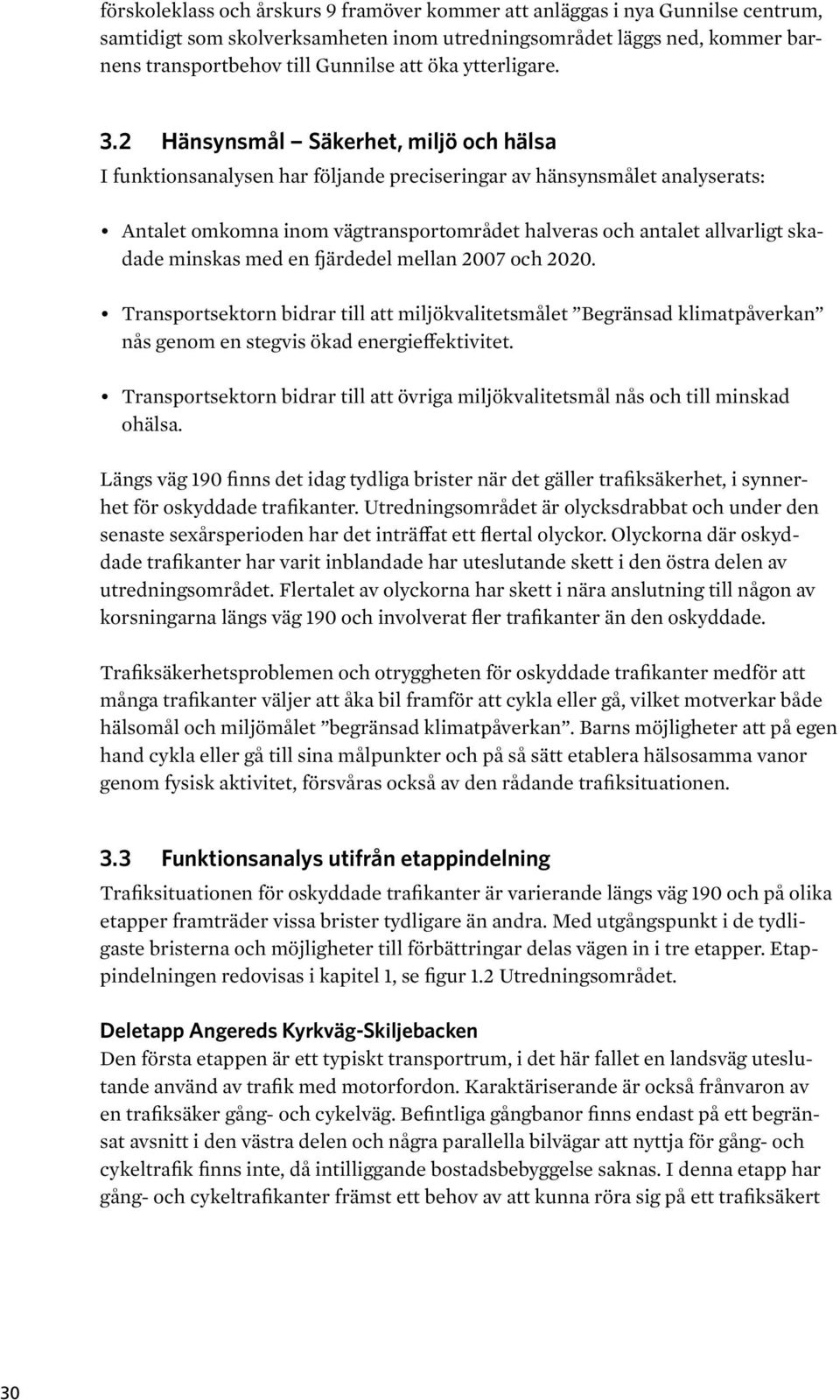 2 Hänsynsmål Säkerhet, miljö och hälsa I funktionsanalysen har följande preciseringar av hänsynsmålet analyserats: Antalet omkomna inom vägtransportområdet halveras och antalet allvarligt skadade