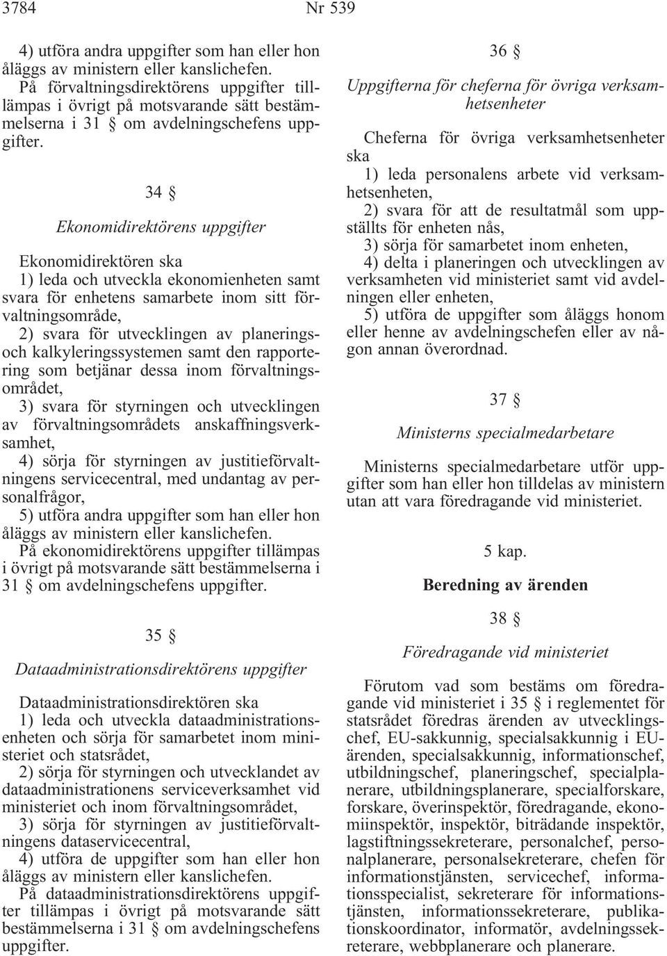 34 Ekonomidirektörens uppgifter Ekonomidirektören ska 1) leda och utveckla ekonomienheten samt svara för enhetens samarbete inom sitt förvaltningsområde, 2) svara för utvecklingen av planeringsoch