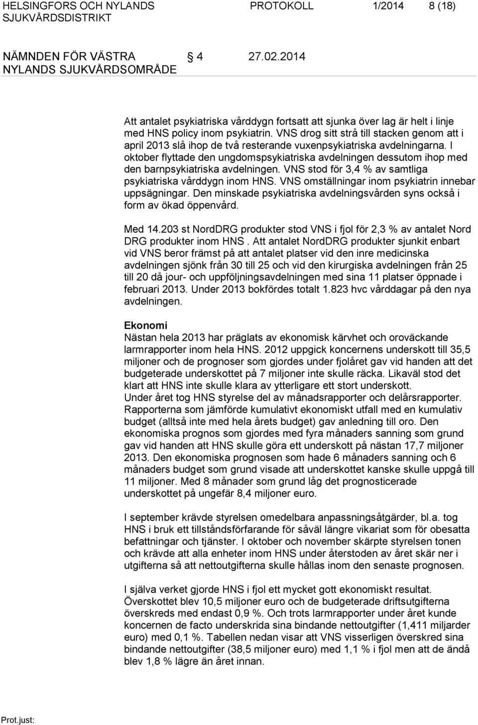 I oktober flyttade den ungdomspsykiatriska avdelningen dessutom ihop med den barnpsykiatriska avdelningen. VNS stod för 3,4 samtliga psykiatriska vårddygn inom HNS.