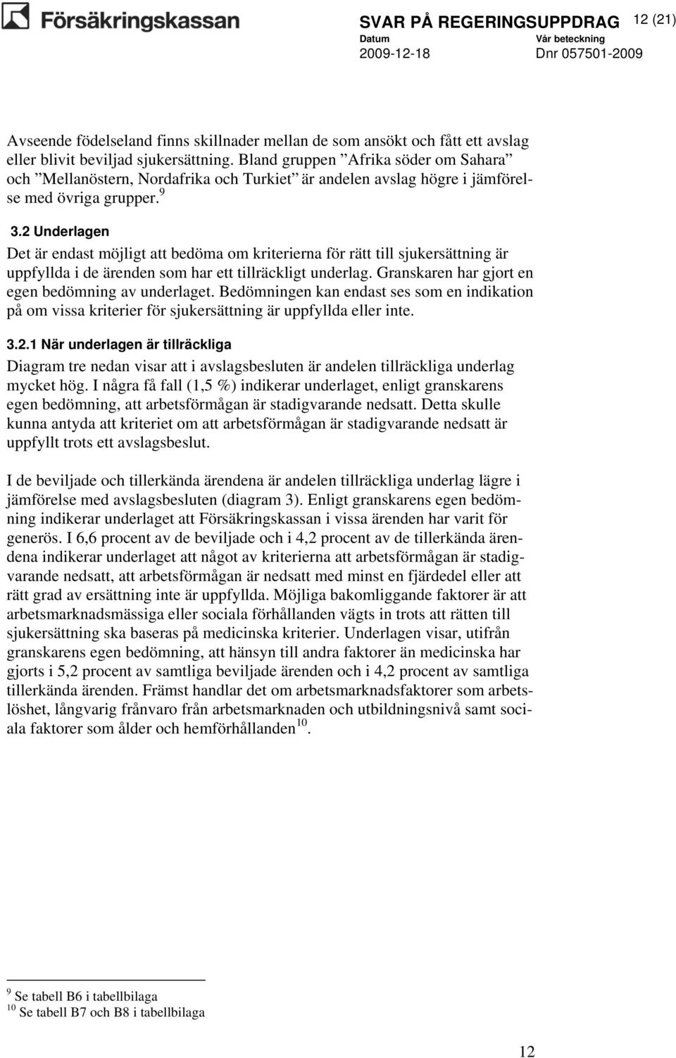 2 Underlagen Det är endast möjligt att bedöma om kriterierna för rätt till sjukersättning är uppfyllda i de ärenden som har ett tillräckligt underlag.