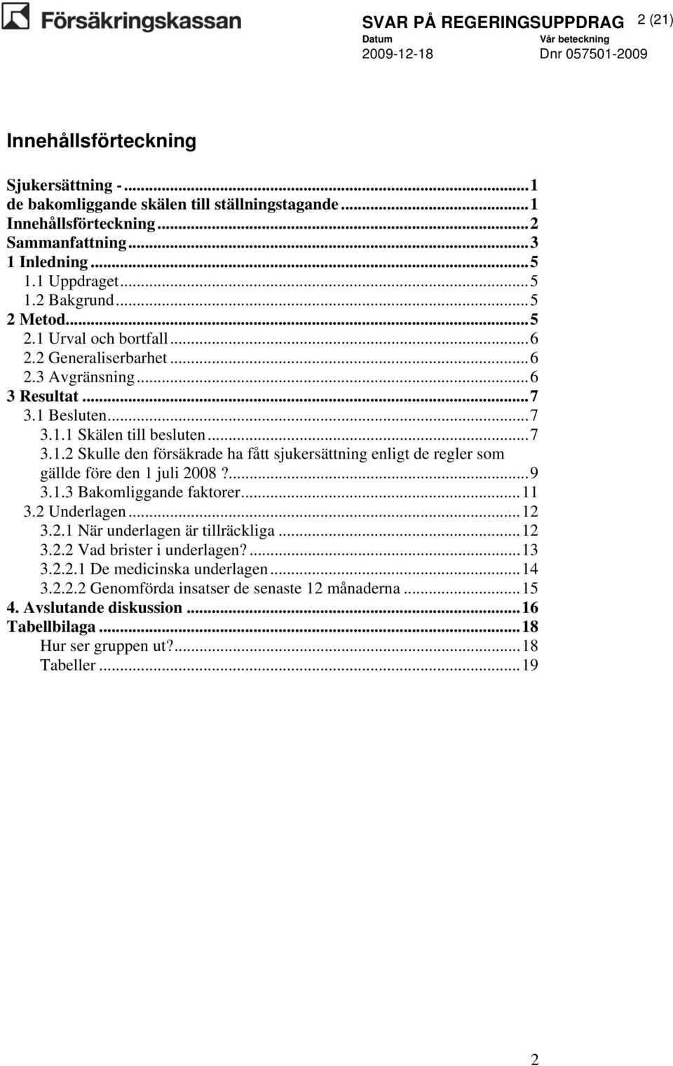 ...9 3.1.3 Bakomliggande faktorer...11 3.2 Underlagen...12 3.2.1 När underlagen är tillräckliga...12 3.2.2 Vad brister i underlagen?...13 3.2.2.1 De medicinska underlagen...14 3.2.2.2 Genomförda insatser de senaste 12 månaderna.