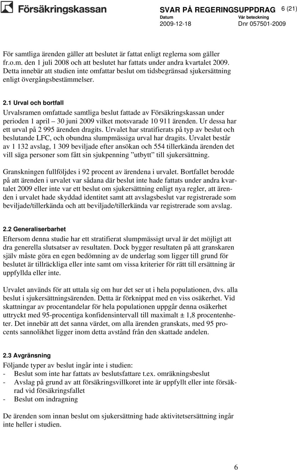 1 Urval och bortfall Urvalsramen omfattade samtliga beslut fattade av Försäkringskassan under perioden 1 april 30 juni 2009 vilket motsvarade 10 911 ärenden.