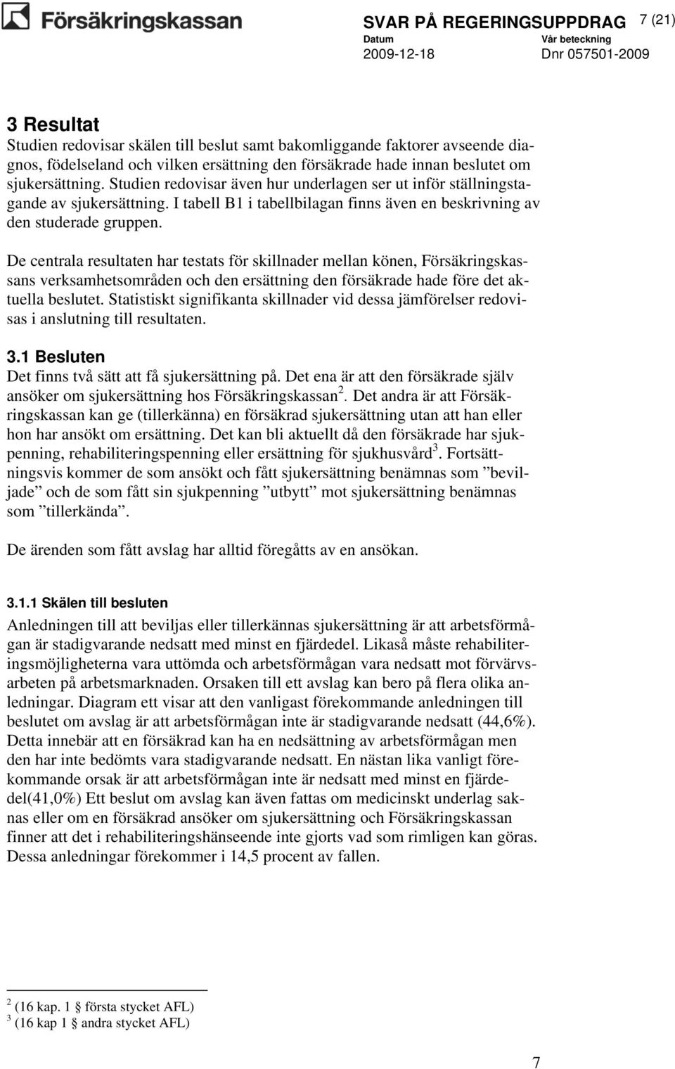 De centrala resultaten har testats för skillnader mellan könen, Försäkringskassans verksamhetsområden och den ersättning den försäkrade hade före det aktuella beslutet.