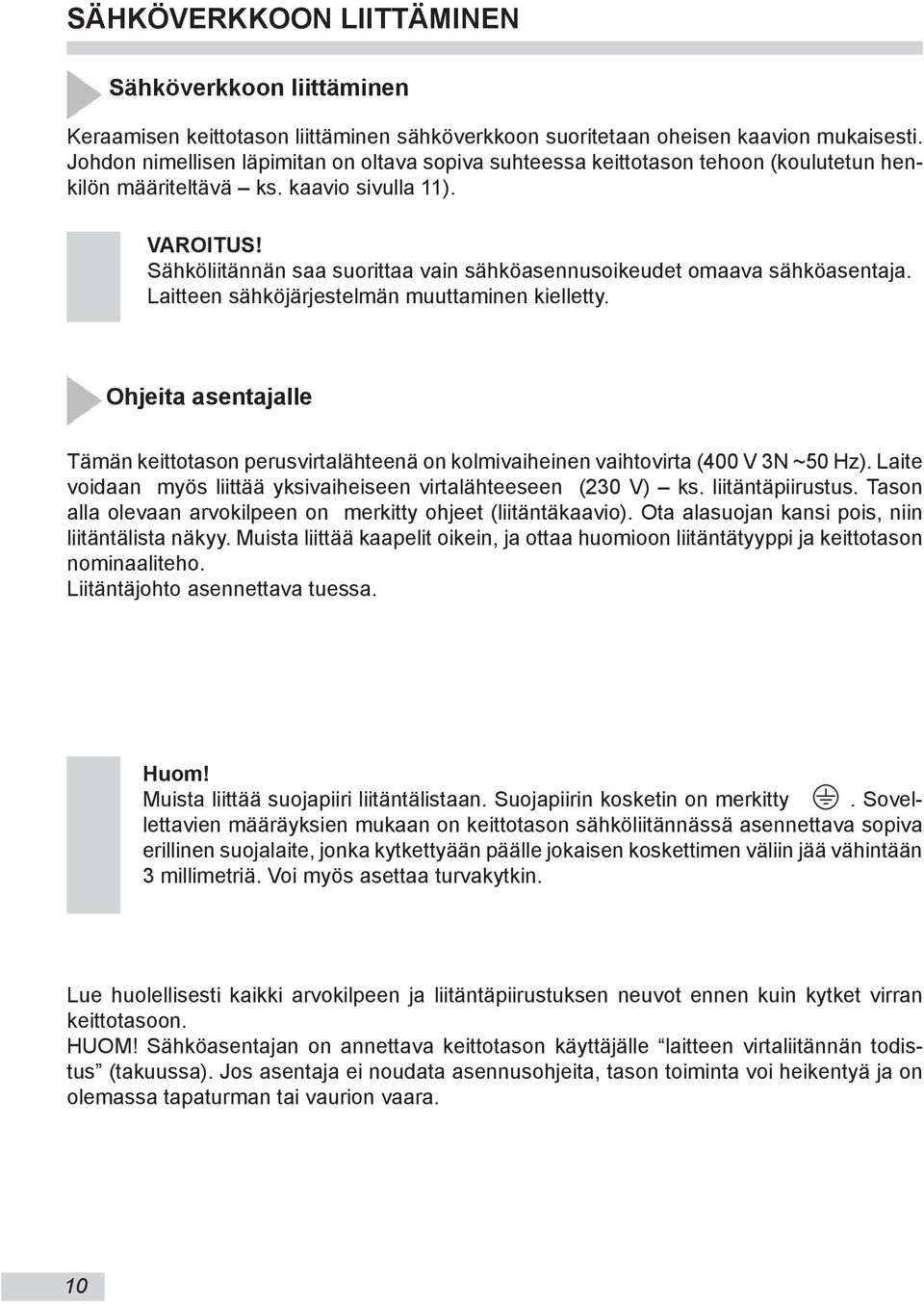 Sähköliitännän saa su orit taa vain sähköasen nu so ikeu det omaava sähköasen ta ja. Laitteen sähköjärjestelmän muuttaminen kielletty.