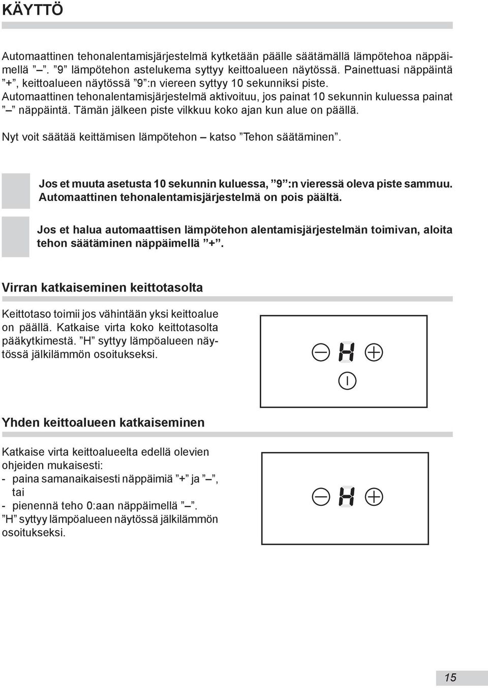 Tämän jälkeen piste vilkkuu koko ajan kun alue on päällä. Nyt voit säätää keittämisen lämpötehon katso Tehon säätäminen. Jos et muuta asetusta 10 sekunnin kuluessa, 9 :n vieressä oleva piste sammuu.