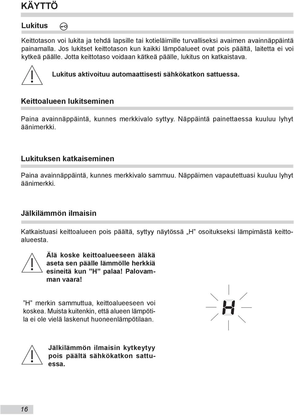 Lukitus aktivoituu automaattisesti sähkökatkon sattuessa. Keittoalueen lukitseminen Paina avainnäppäintä, kunnes merkkivalo syttyy. Näppäintä painettaessa kuuluu lyhyt äänimerkki.