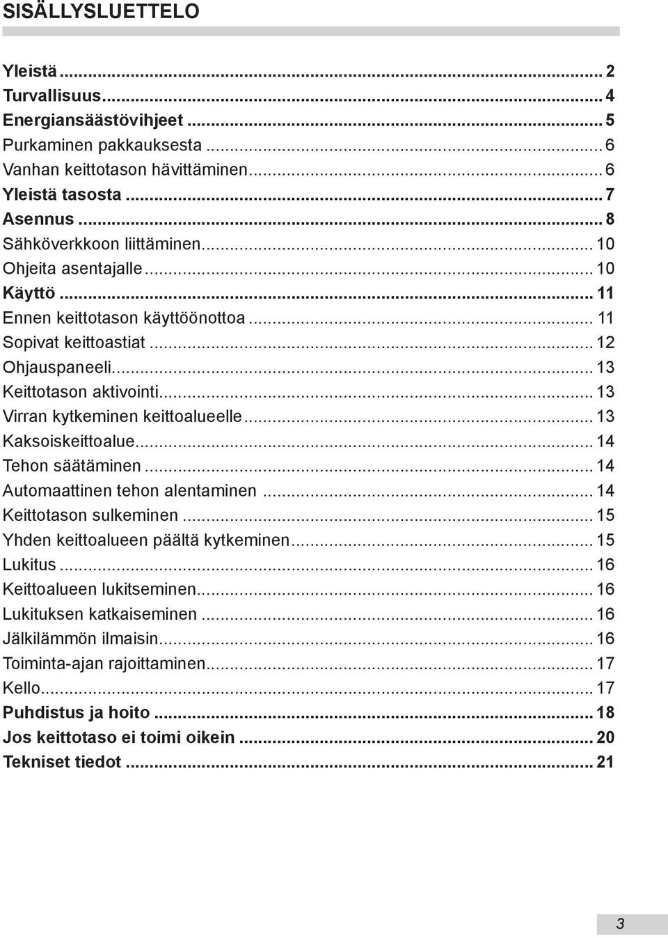 .. 13 Virran kytkeminen keittoalueelle... 13 Kaksoiskeittoalue... 14 Tehon säätäminen... 14 Automaattinen tehon alentaminen... 14 Keittotason sulkeminen... 15 Yhden keittoalueen päältä kytkeminen.