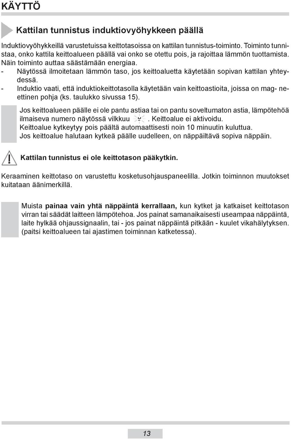 - Näytössä ilmoitetaan lämmön taso, jos keittoaluetta käytetään sopivan kattilan yh teydessä.