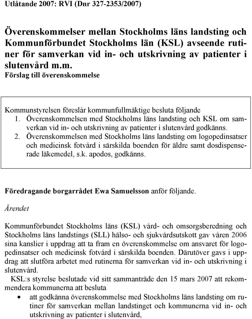 Överenskommelsen med Stockholms läns landsting och KSL om samverkan vid in- och utskrivning av patienter i slutenvård godkänns. 2.