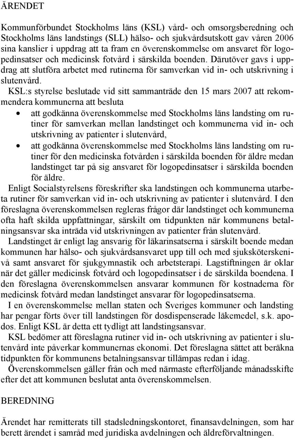 Därutöver gavs i uppdrag att slutföra arbetet med rutinerna för samverkan vid in- och utskrivning i slutenvård.