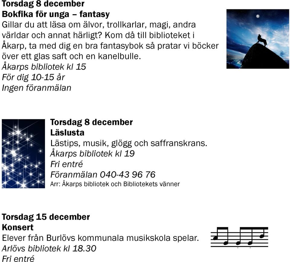 Åkarps bibliotek kl 15 För dig 10-15 år Ingen föranmälan Torsdag 8 december Läslusta Lästips, musik, glögg och saffranskrans.