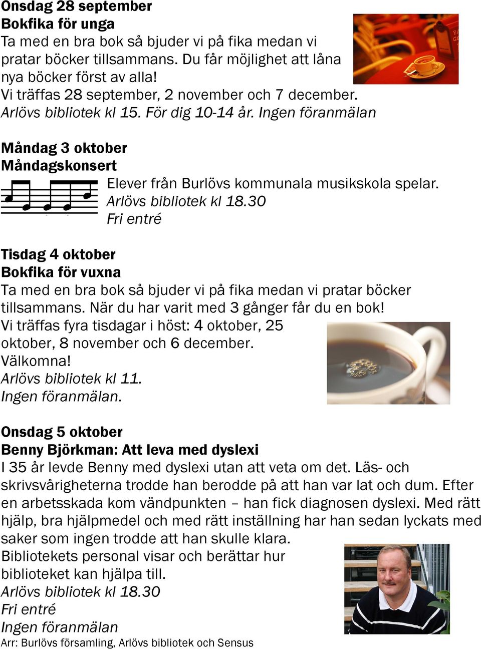 Arlövs bibliotek kl 18.30 Tisdag 4 oktober Bokfika för vuxna Ta med en bra bok så bjuder vi på fika medan vi pratar böcker tillsammans. När du har varit med 3 gånger får du en bok!