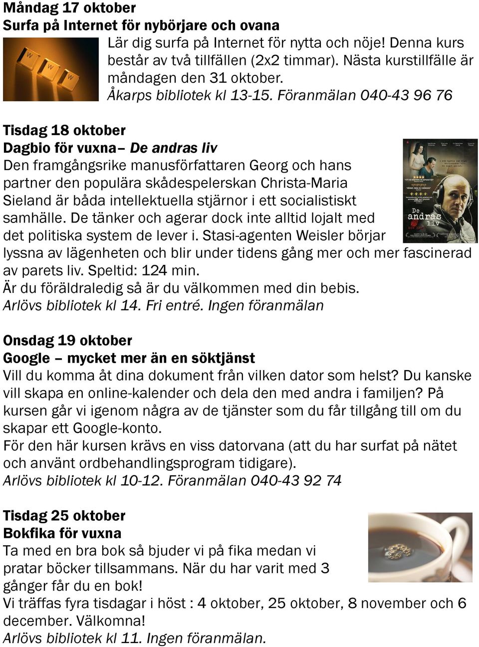 Föranmälan 040-43 96 76 Tisdag 18 oktober Dagbio för vuxna De andras liv Den framgångsrike manusförfattaren Georg och hans partner den populära skådespelerskan Christa-Maria Sieland är båda