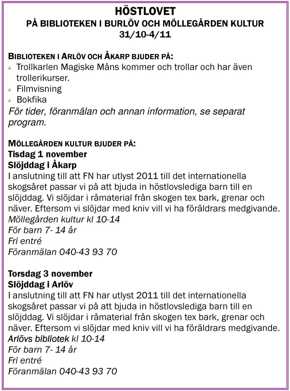 MÖLLEGÅRDEN KULTUR BJUDER PÅ: Tisdag 1 november Slöjddag i Åkarp I anslutning till att FN har utlyst 2011 till det internationella skogsåret passar vi på att bjuda in höstlovslediga barn till en