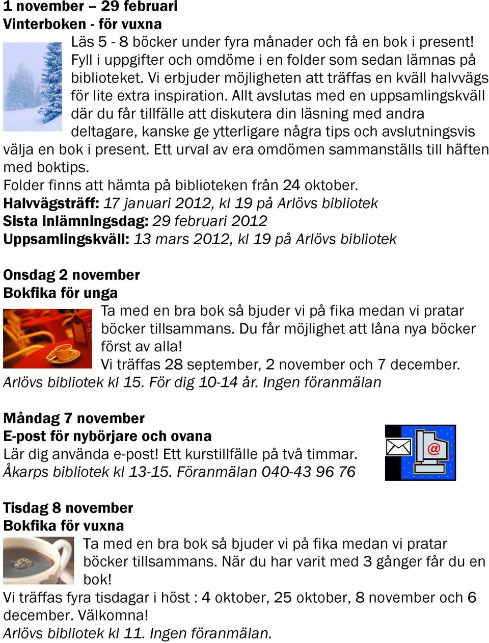 Allt avslutas med en uppsamlingskväll där du får tillfälle att diskutera din läsning med andra deltagare, kanske ge ytterligare några tips och avslutningsvis välja en bok i present.