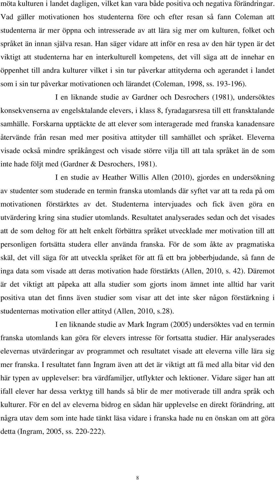 Han säger vidare att inför en resa av den här typen är det viktigt att studenterna har en interkulturell kompetens, det vill säga att de innehar en öppenhet till andra kulturer vilket i sin tur