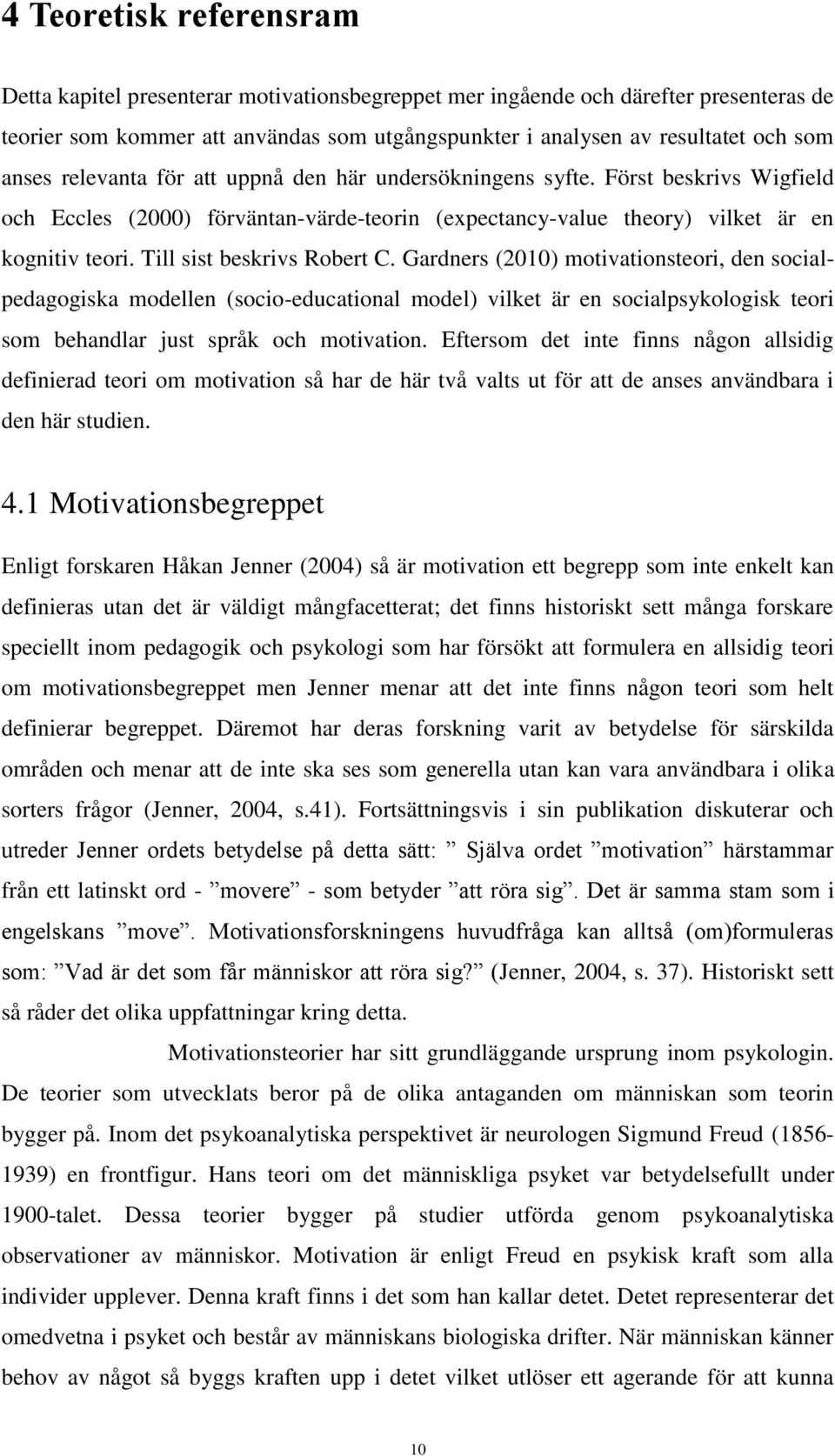 Till sist beskrivs Robert C. Gardners (2010) motivationsteori, den socialpedagogiska modellen (socio-educational model) vilket är en socialpsykologisk teori som behandlar just språk och motivation.