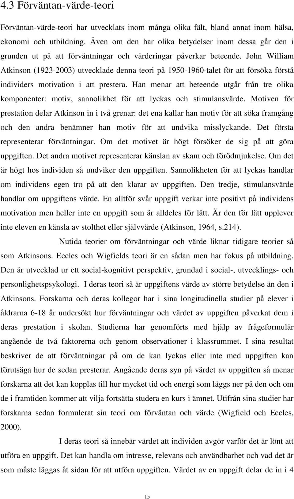 John William Atkinson (1923-2003) utvecklade denna teori på 1950-1960-talet för att försöka förstå individers motivation i att prestera.