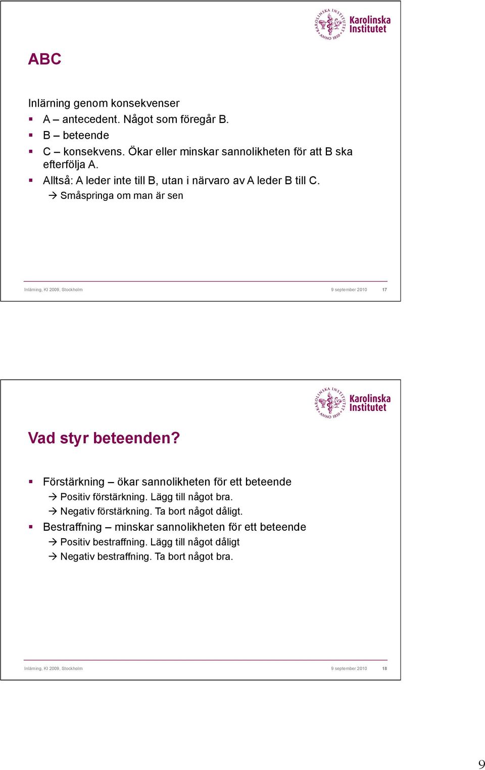 ! Förstärkning ökar sannolikheten för ett beteende " Positiv förstärkning. Lägg till något bra. " Negativ förstärkning. Ta bort något dåligt.