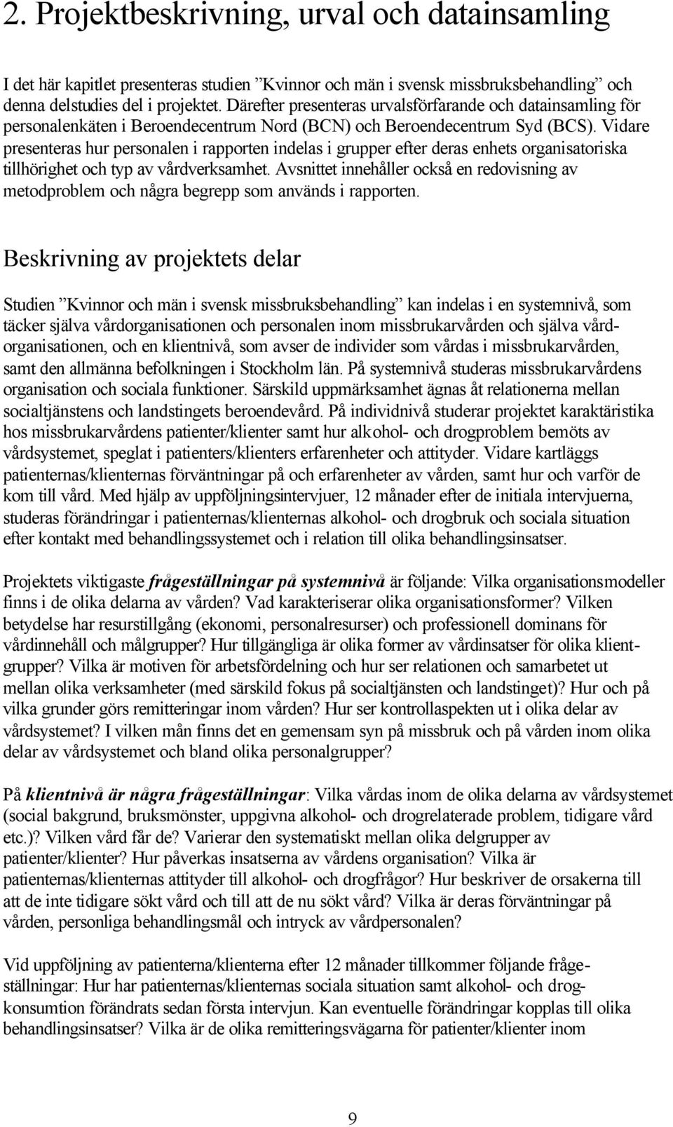 Vidare presenteras hur personalen i rapporten indelas i grupper efter deras enhets organisatoriska tillhörighet och typ av vårdverksamhet.