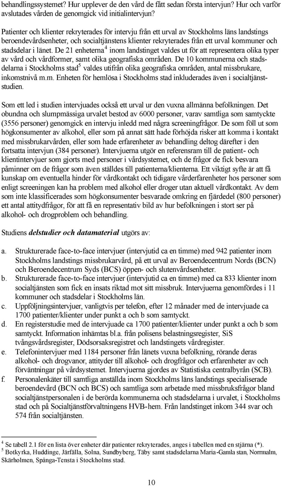 länet. De 21 enheterna 4 inom landstinget valdes ut för att representera olika typer av vård och vårdformer, samt olika geografiska områden.