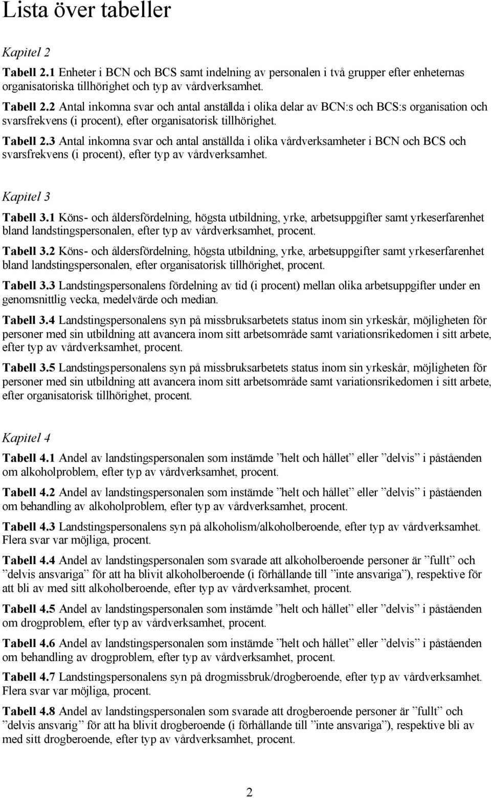 1 Köns- och åldersfördelning, högsta utbildning, yrke, arbetsuppgifter samt yrkeserfarenhet bland landstingspersonalen, efter typ av vårdverksamhet, procent. Tabell 3.