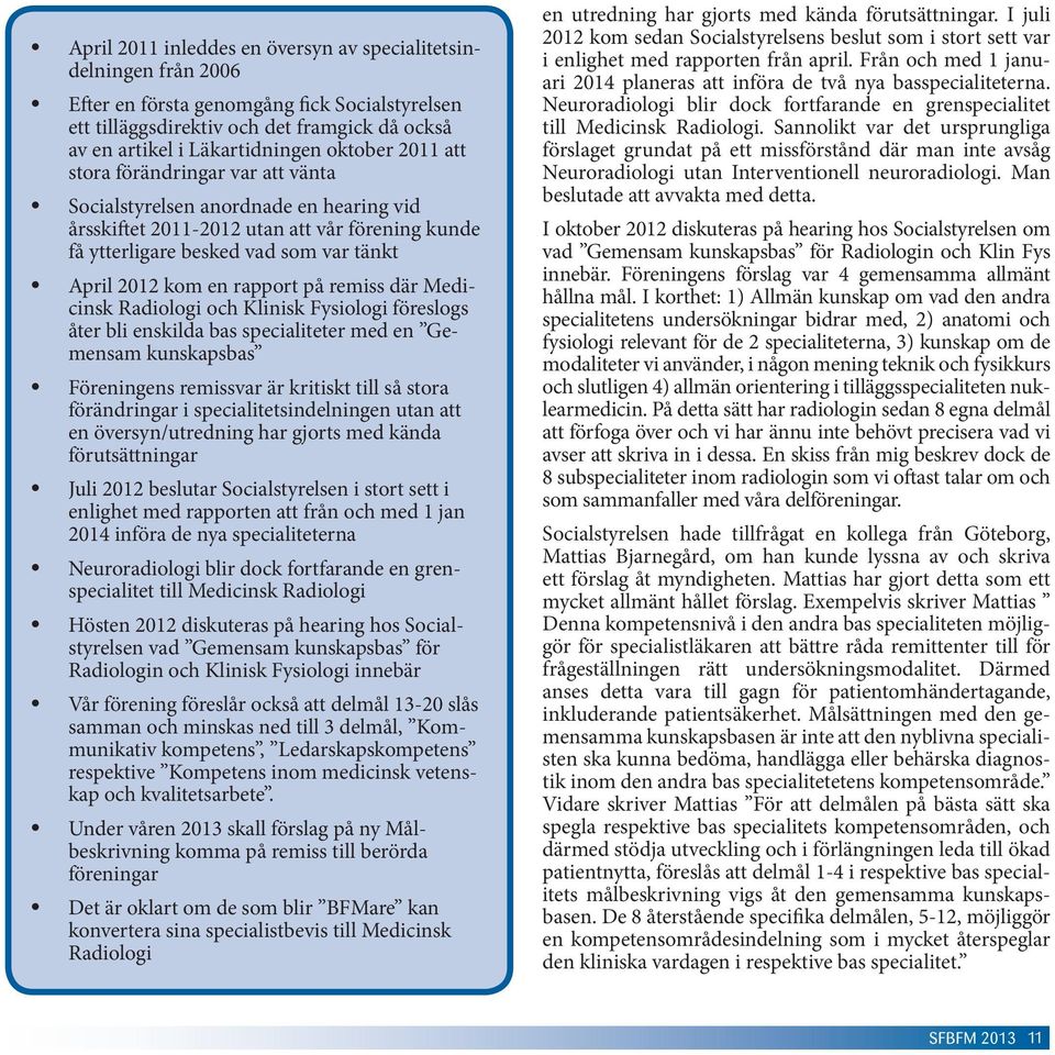 rapport på remiss där Medicinsk Radiologi och Klinisk Fysiologi föreslogs åter bli enskilda bas specialiteter med en Gemensam kunskapsbas Föreningens remissvar är kritiskt till så stora förändringar