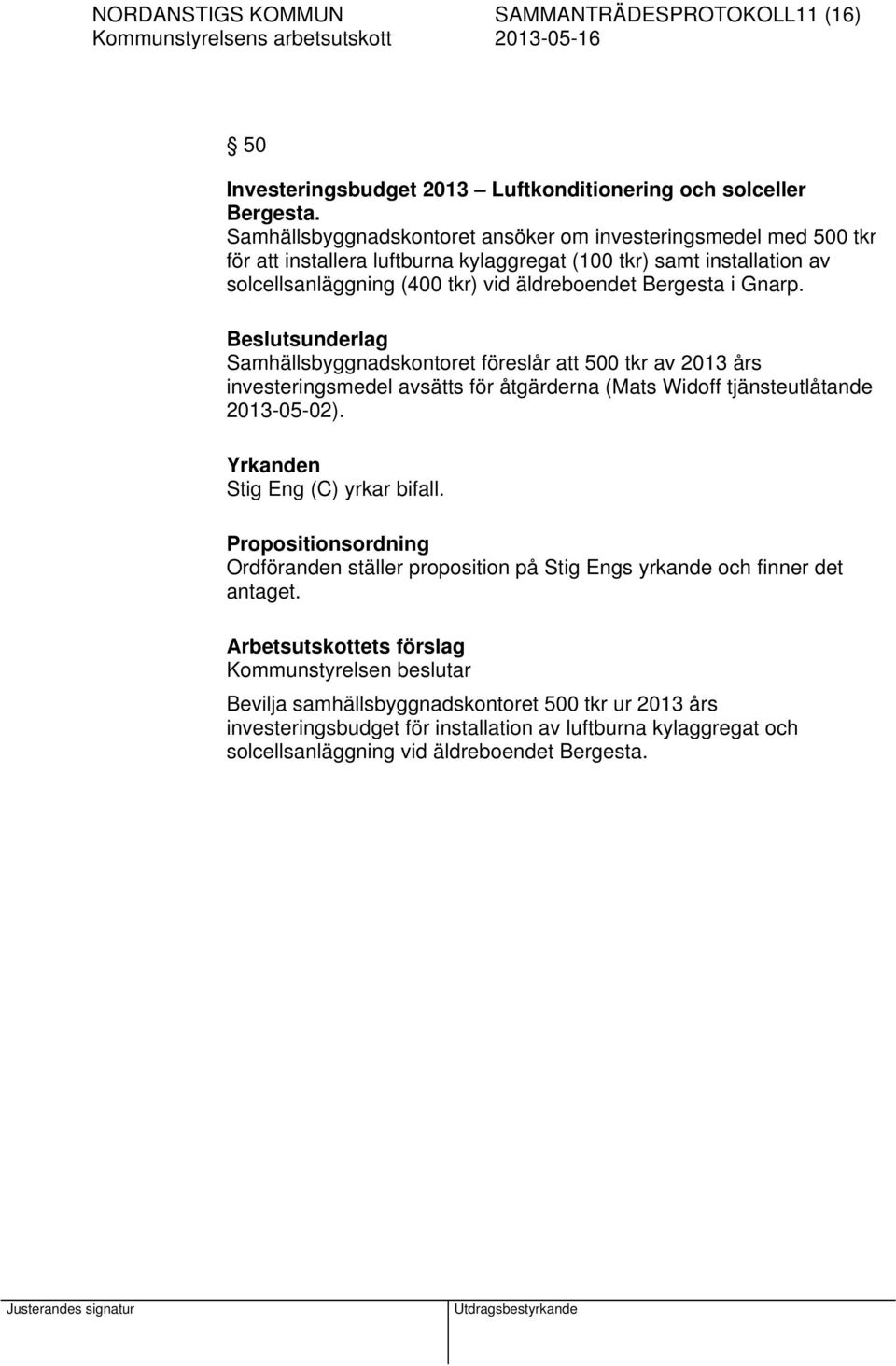 Gnarp. Beslutsunderlag Samhällsbyggnadskontoret föreslår att 500 tkr av 2013 års investeringsmedel avsätts för åtgärderna (Mats Widoff tjänsteutlåtande 2013-05-02). Stig Eng (C) yrkar bifall.