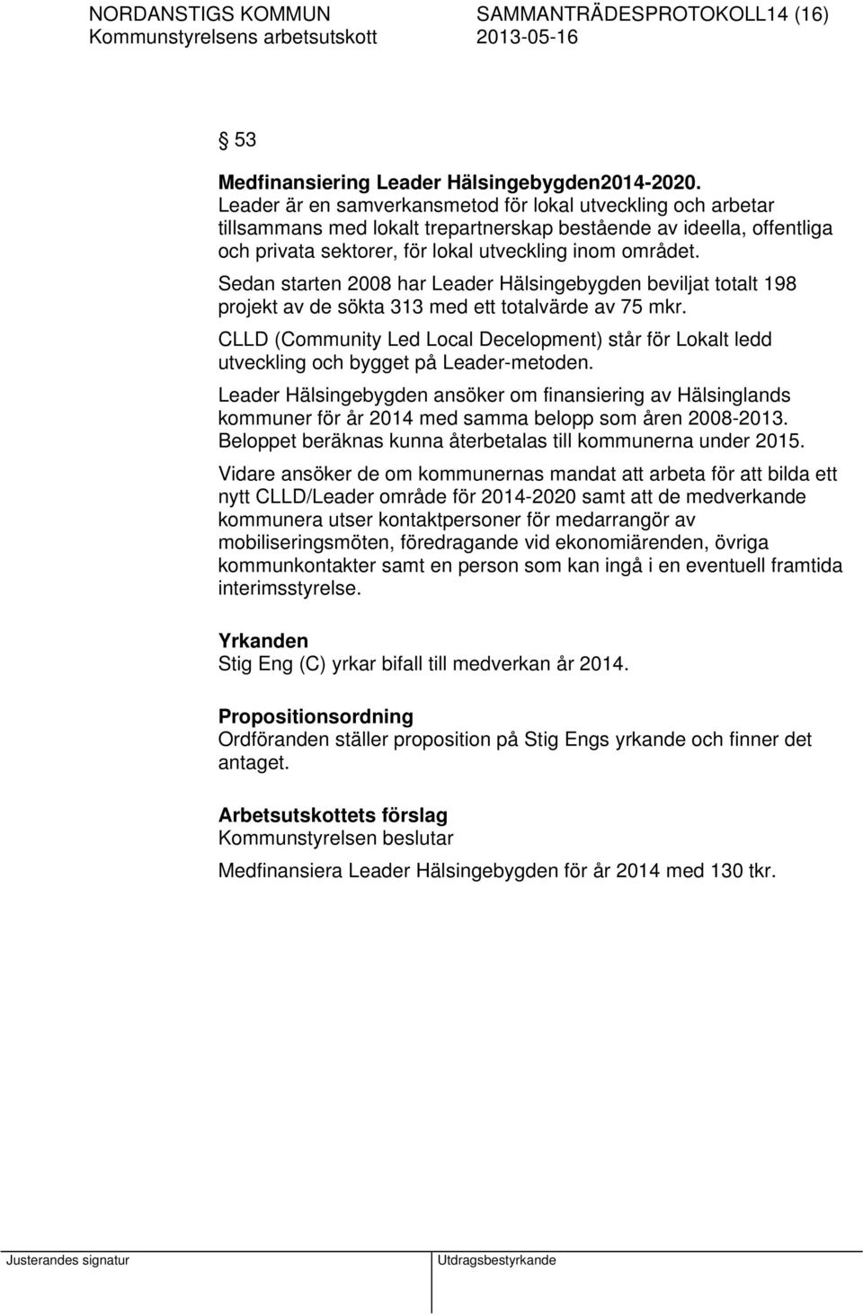 Sedan starten 2008 har Leader Hälsingebygden beviljat totalt 198 projekt av de sökta 313 med ett totalvärde av 75 mkr.