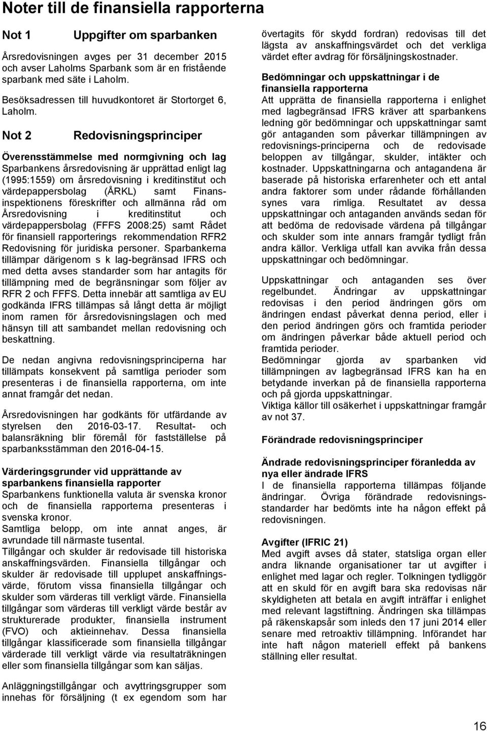 Not 2 Redovisningsprinciper Överensstämmelse med normgivning och lag Sparbankens årsredovisning är upprättad enligt lag (1995:1559) om årsredovisning i kreditinstitut och värdepappersbolag (ÅRKL)