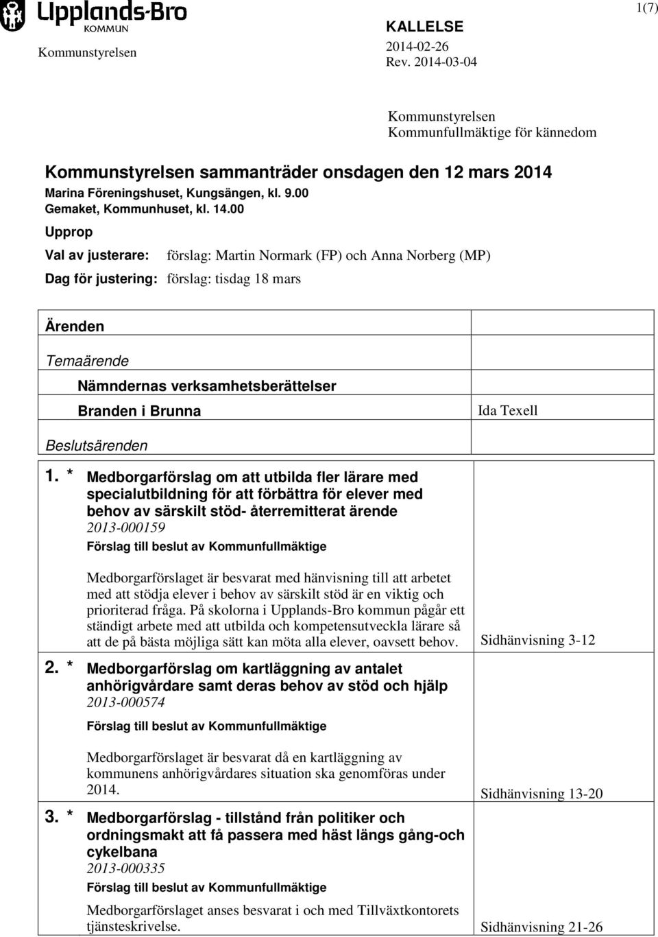 00 Upprop Val av justerare: förslag: Martin Normark (FP) och Anna Norberg (MP) Dag för justering: förslag: tisdag 18 mars Ärenden Temaärende Nämndernas verksamhetsberättelser Branden i Brunna Ida