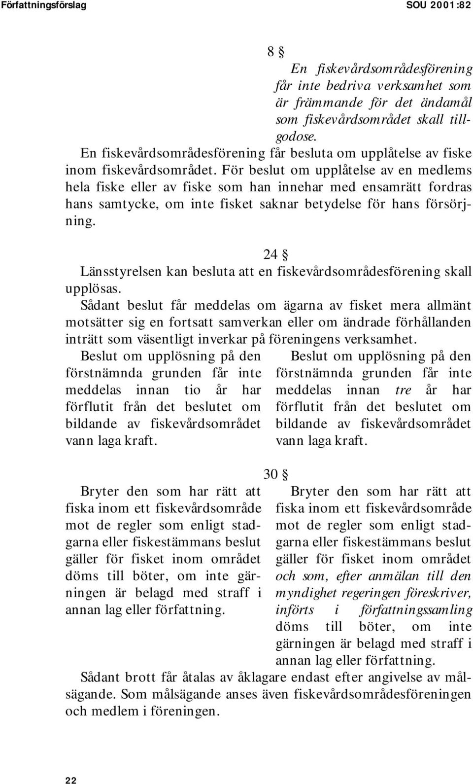 För beslut om upplåtelse av en medlems hela fiske eller av fiske som han innehar med ensamrätt fordras hans samtycke, om inte fisket saknar betydelse för hans försörjning.