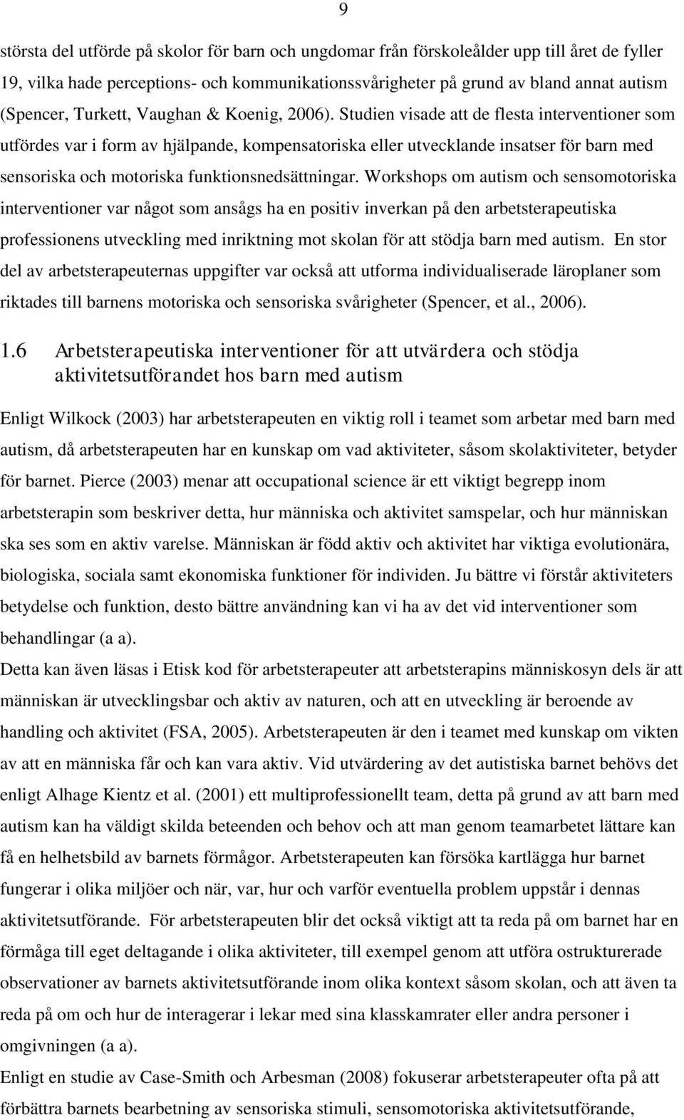 Studien visade att de flesta interventioner som utfördes var i form av hjälpande, kompensatoriska eller utvecklande insatser för barn med sensoriska och motoriska funktionsnedsättningar.
