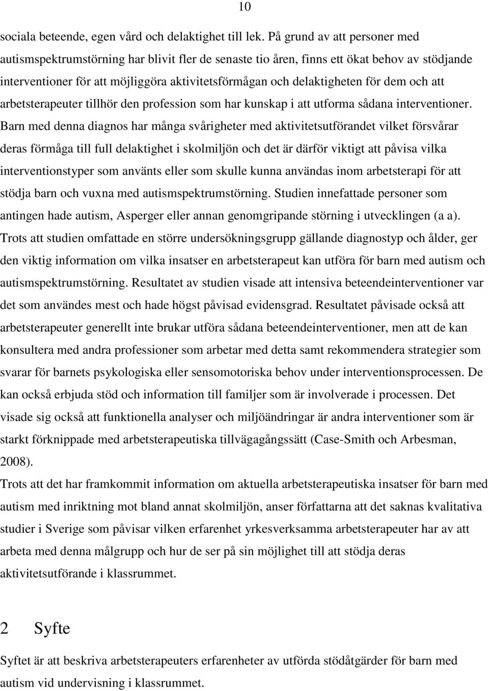 dem och att arbetsterapeuter tillhör den profession som har kunskap i att utforma sådana interventioner.