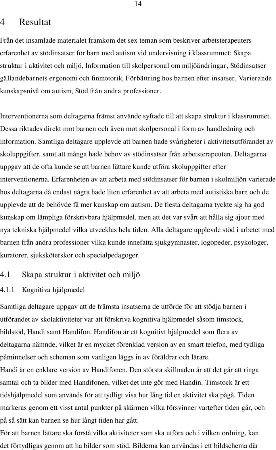 Stöd från andra professioner. Interventionerna som deltagarna främst använde syftade till att skapa struktur i klassrummet.