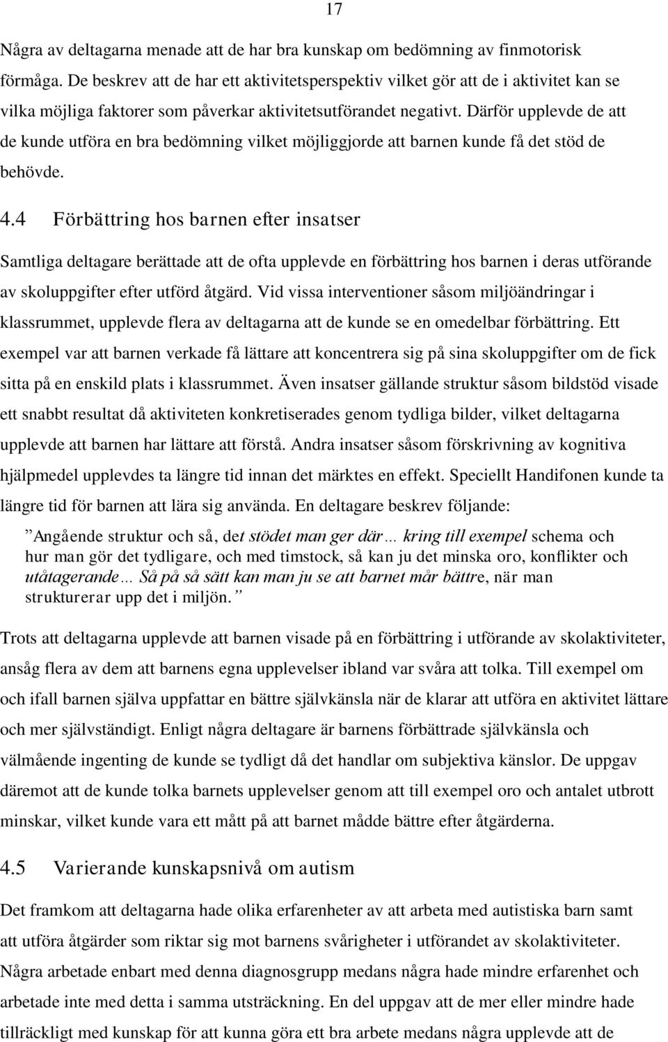 Därför upplevde de att de kunde utföra en bra bedömning vilket möjliggjorde att barnen kunde få det stöd de behövde. 17 4.