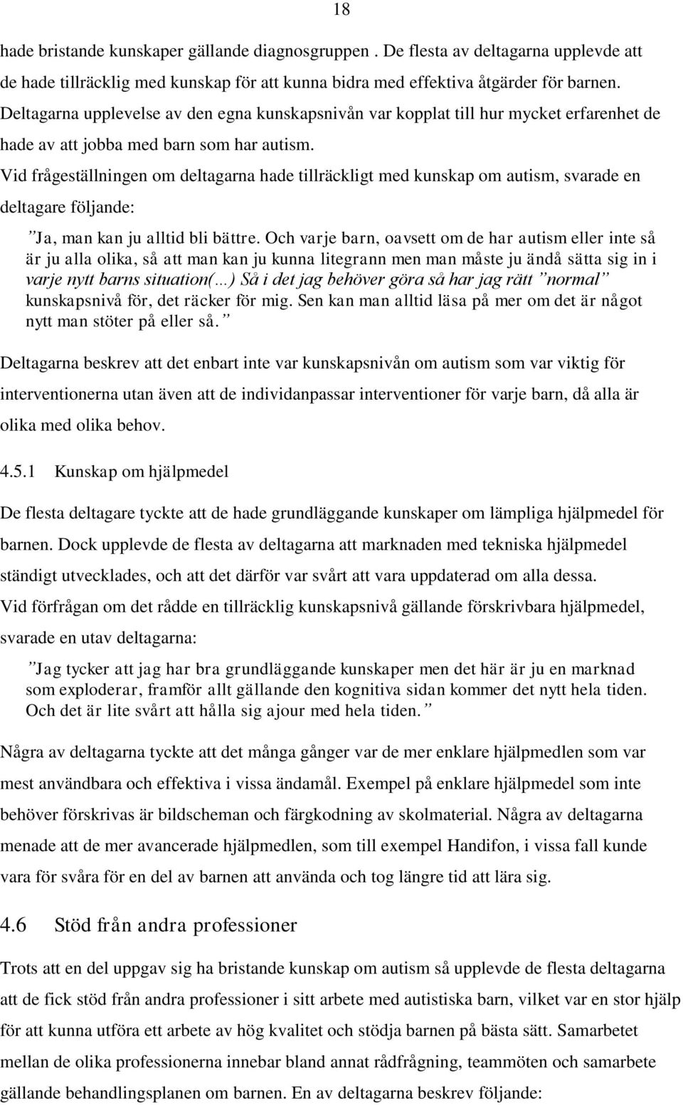 Vid frågeställningen om deltagarna hade tillräckligt med kunskap om autism, svarade en deltagare följande: Ja, man kan ju alltid bli bättre.