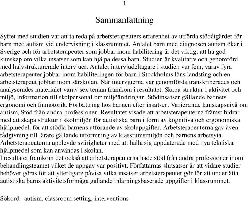 Studien är kvalitativ och genomförd med halvstrukturerade intervjuer.