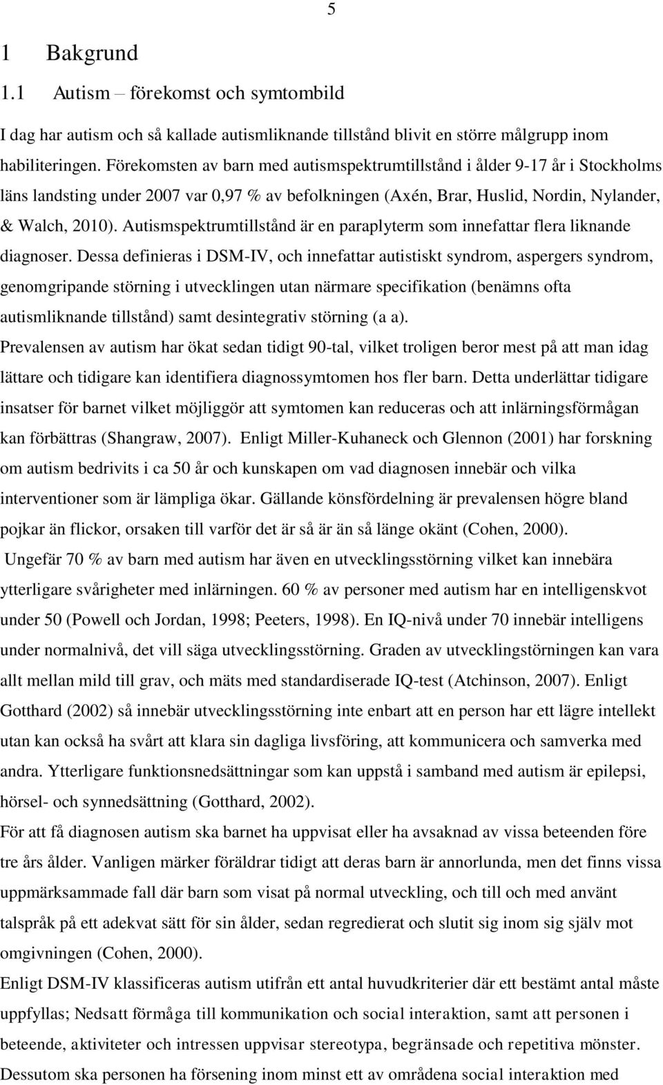 Autismspektrumtillstånd är en paraplyterm som innefattar flera liknande diagnoser.