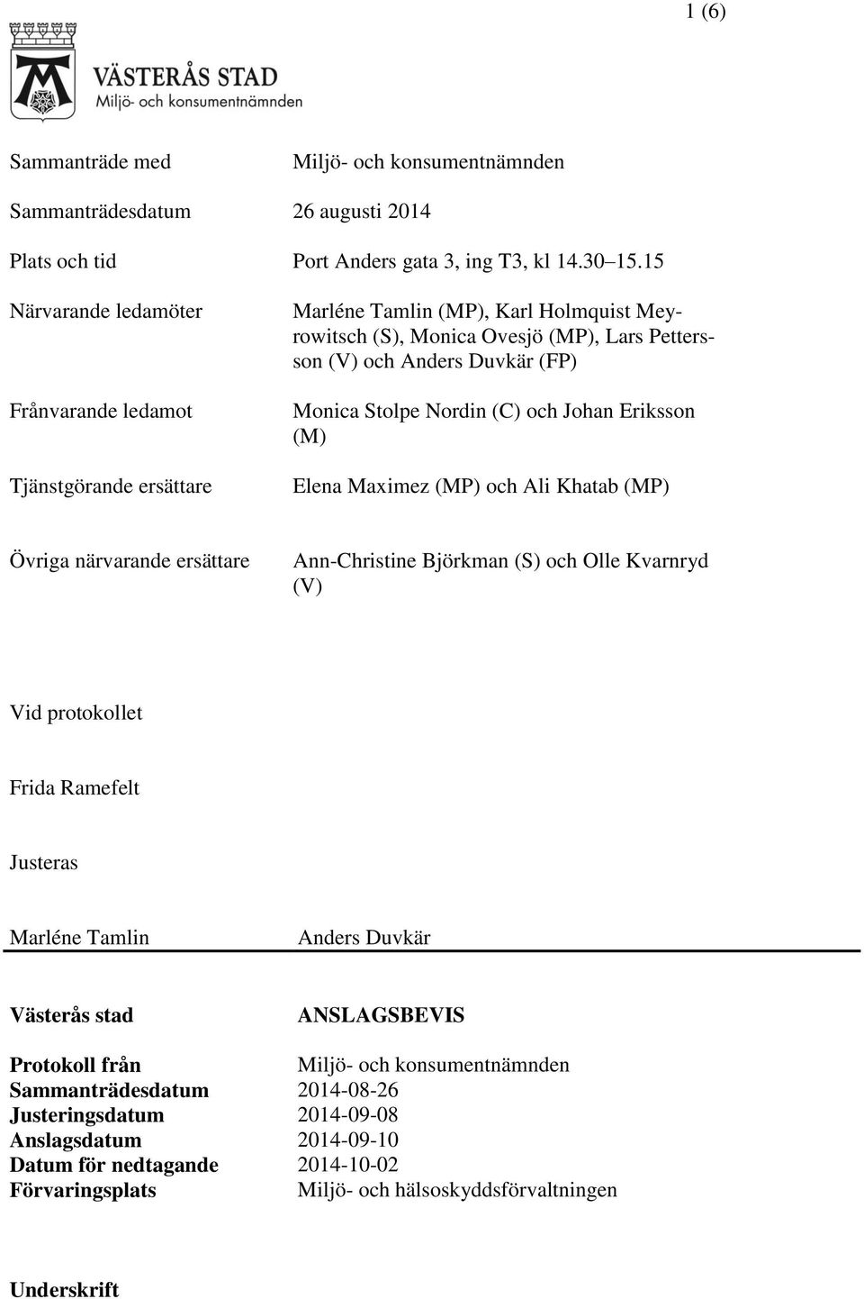 Nordin (C) och Johan Eriksson (M) Elena Maximez (MP) och Ali Khatab (MP) Övriga närvarande ersättare Ann-Christine Björkman (S) och Olle Kvarnryd (V) Vid protokollet Frida Ramefelt Justeras Marléne