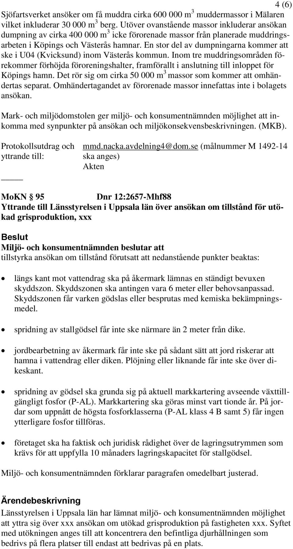 En stor del av dumpningarna kommer att ske i U04 (Kvicksund) inom Västerås kommun.