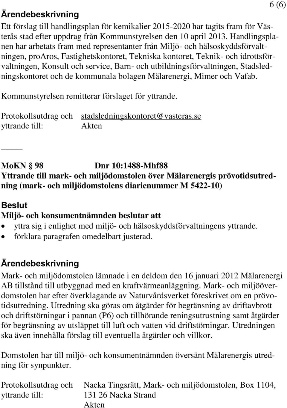 Barn- och utbildningsförvaltningen, Stadsledningskontoret och de kommunala bolagen Mälarenergi, Mimer och Vafab. Kommunstyrelsen remitterar förslaget för yttrande. stadsledningskontoret@vasteras.