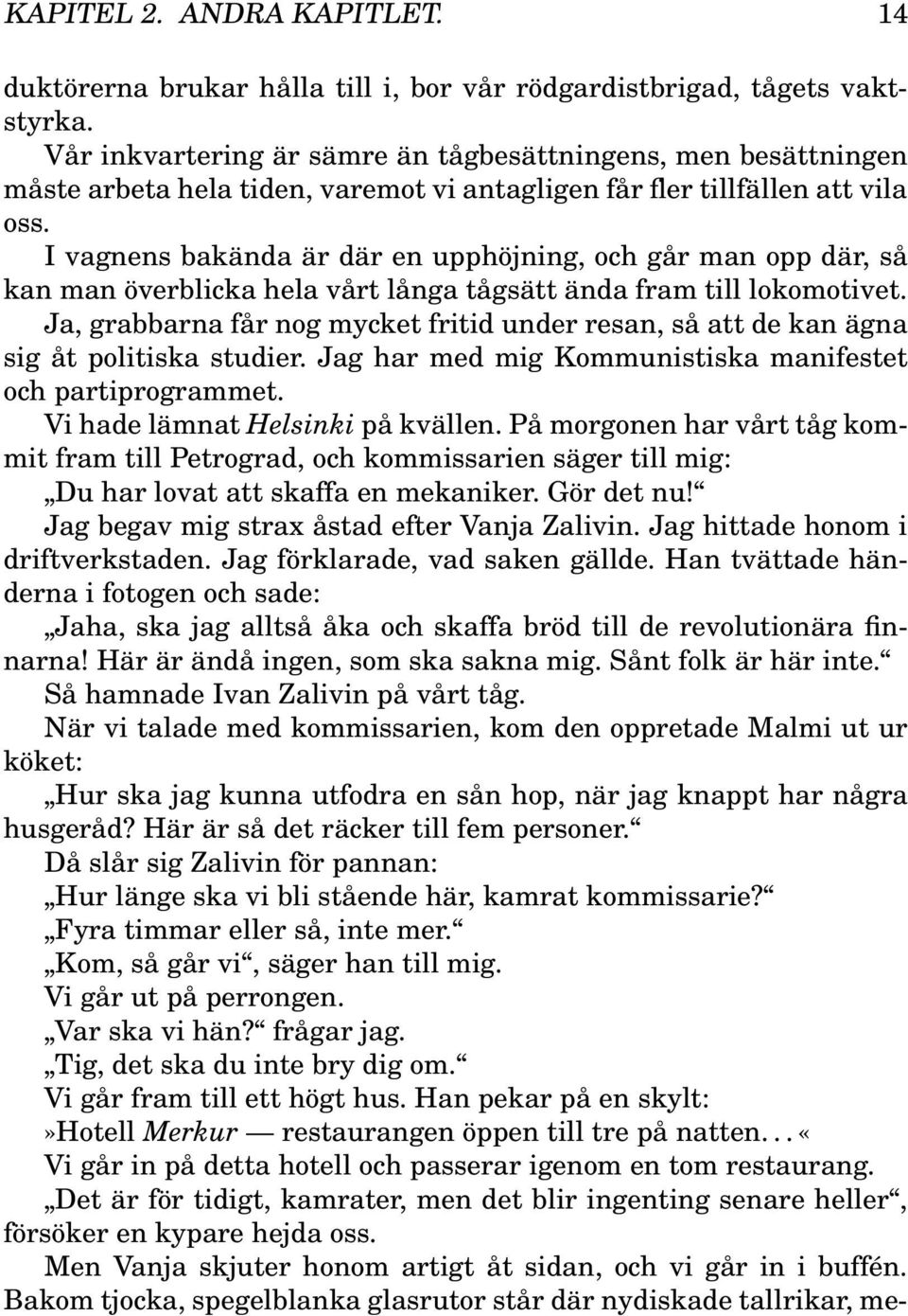 I vagnens bakända är där en upphöjning, och går man opp där, så kan man överblicka hela vårt långa tågsätt ända fram till lokomotivet.