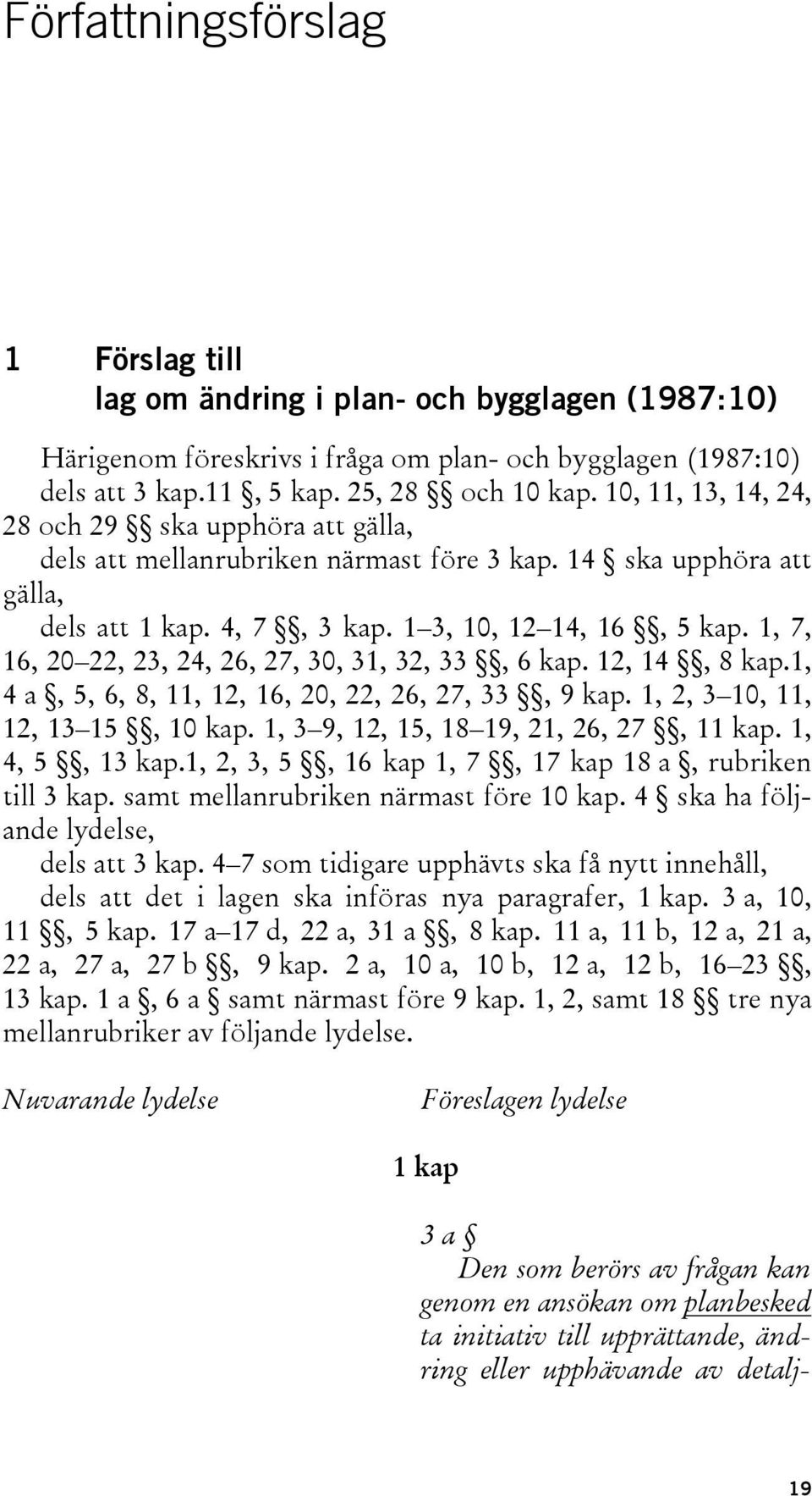 1, 7, 16, 20 22, 23, 24, 26, 27, 30, 31, 32, 33, 6 kap. 12, 14, 8 kap.1, 4 a, 5, 6, 8, 11, 12, 16, 20, 22, 26, 27, 33, 9 kap. 1, 2, 3 10, 11, 12, 13 15, 10 kap.