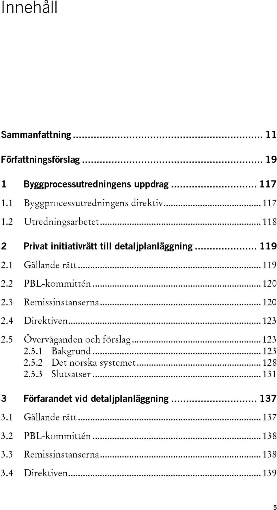 .. 123 2.5 Överväganden och förslag... 123 2.5.1 Bakgrund... 123 2.5.2 Det norska systemet... 128 2.5.3 Slutsatser.