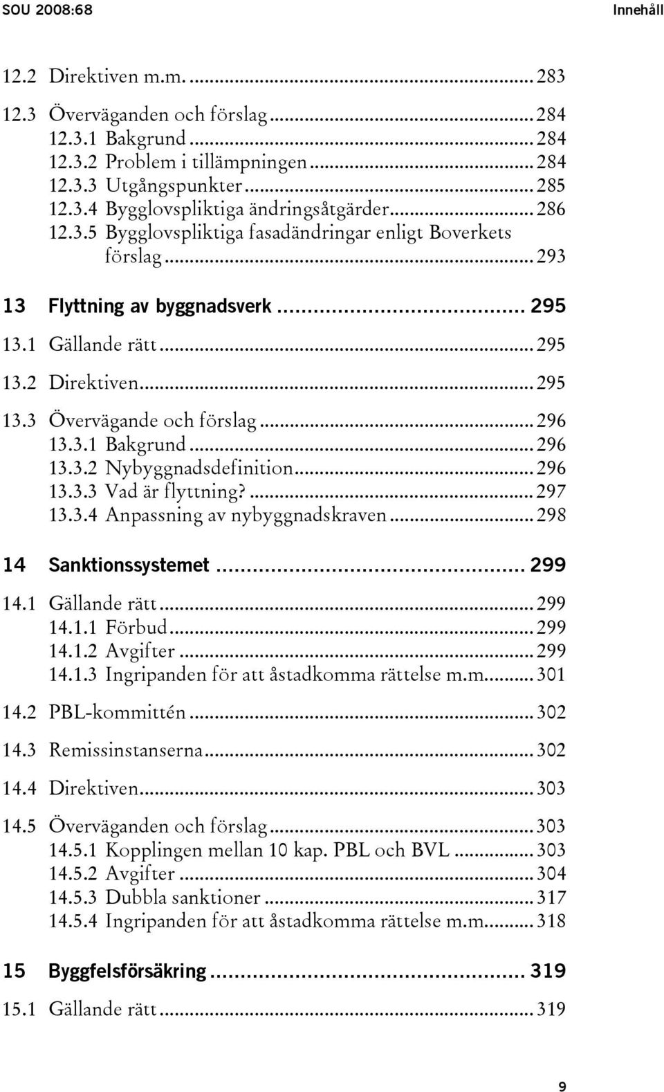 3.1 Bakgrund... 296 13.3.2 Nybyggnadsdefinition... 296 13.3.3 Vad är flyttning?... 297 13.3.4 Anpassning av nybyggnadskraven... 298 14 Sanktionssystemet... 299 14.1 Gällande rätt... 299 14.1.1 Förbud.